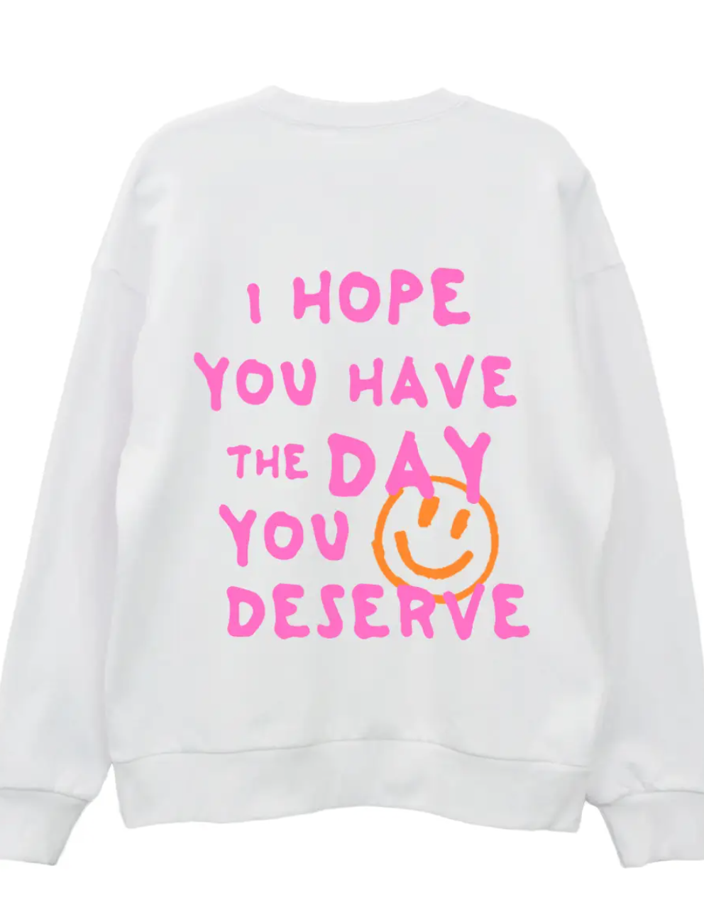 Hope You Have the Day You Deserve Sweatshirt