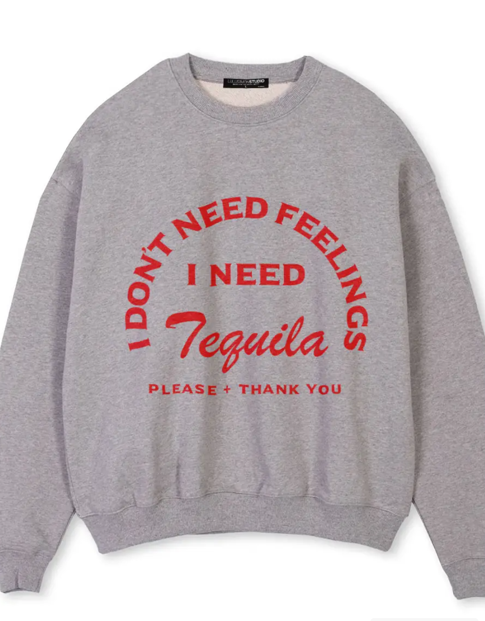 I Don't Need Feelings I Need Tequila Sweatshirt